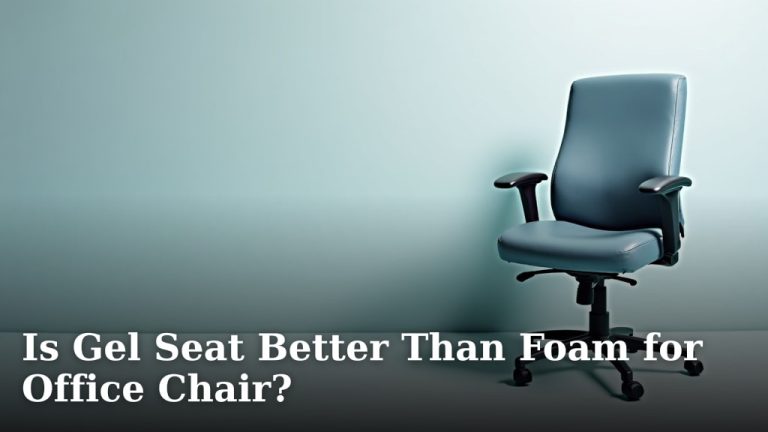 Is Gel Seat Better Than Foam for Office Chair?