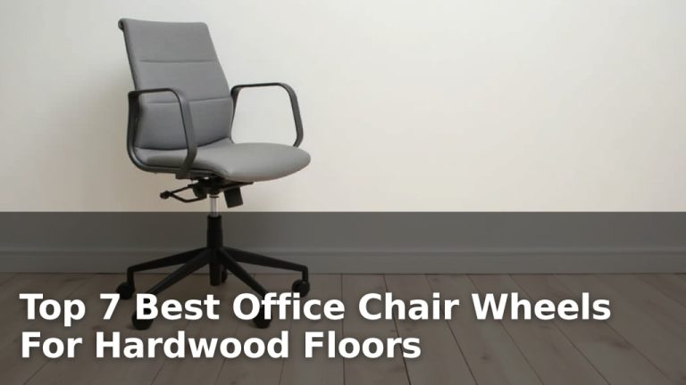 Top 7 Best Office Chair Wheels For Hardwood Floors