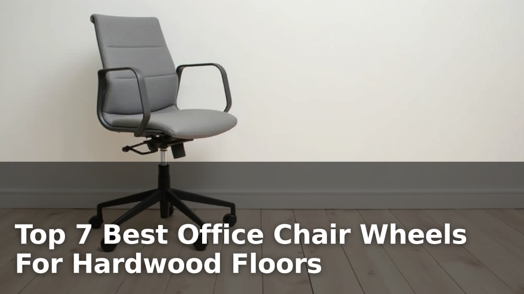 Top 7 Best Office Chair Wheels For Hardwood Floors
