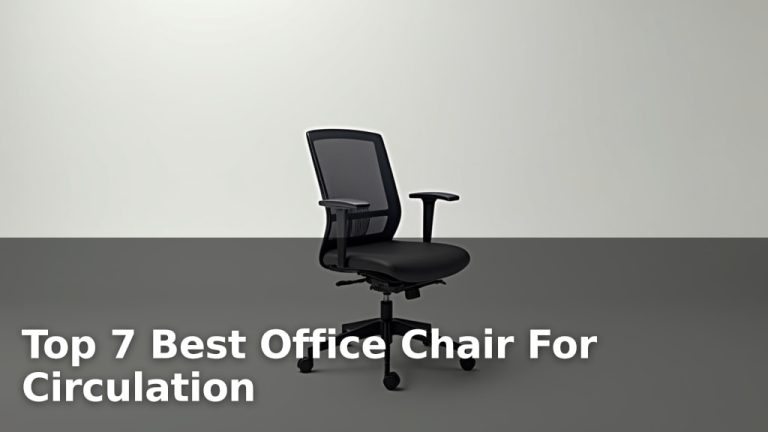 Top 7 Best Office Chair For Circulation