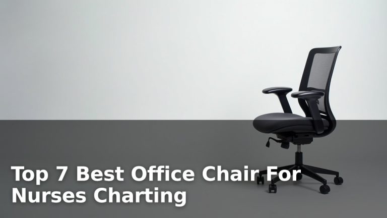 Top 7 Best Office Chair For Nurses Charting