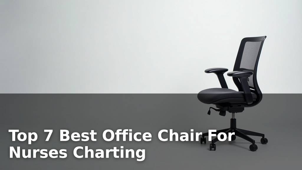 Top 7 Best Office Chair For Nurses Charting