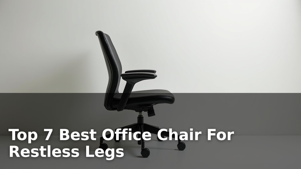 Top 7 Best Office Chair For Restless Legs