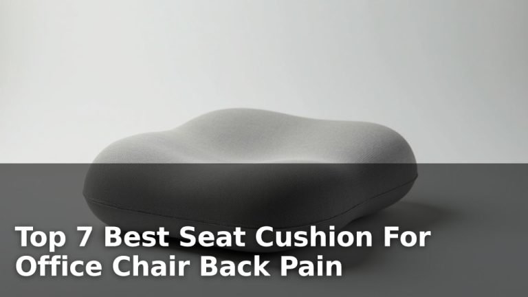 Top 7 Best Seat Cushion For Office Chair Back Pain