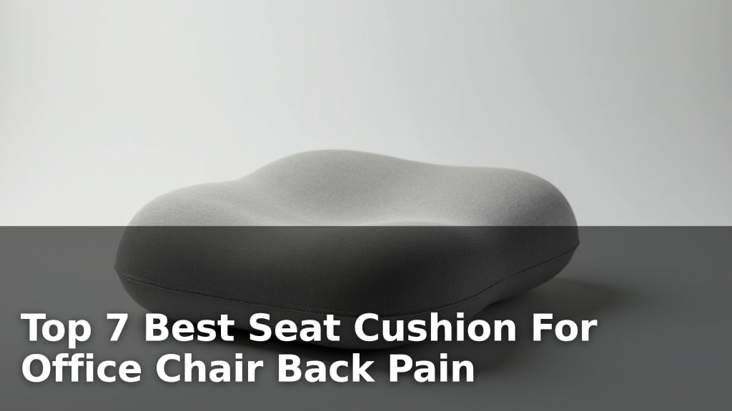 Top 7 Best Seat Cushion For Office Chair Back Pain