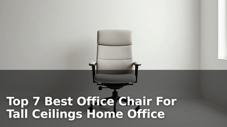 Top 7 Best Office Chair For Tall Ceilings Home Office