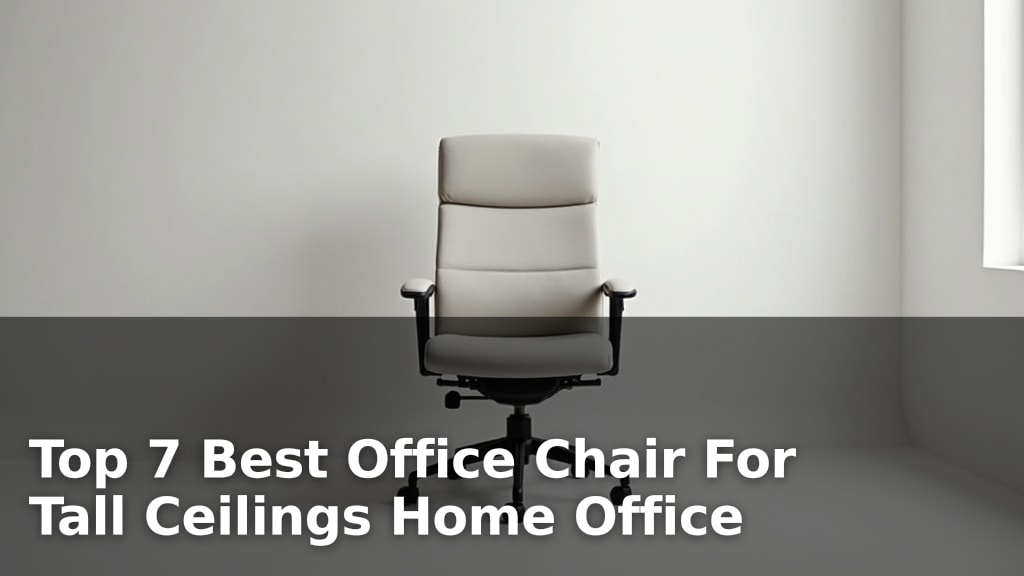 Top 7 Best Office Chair For Tall Ceilings Home Office
